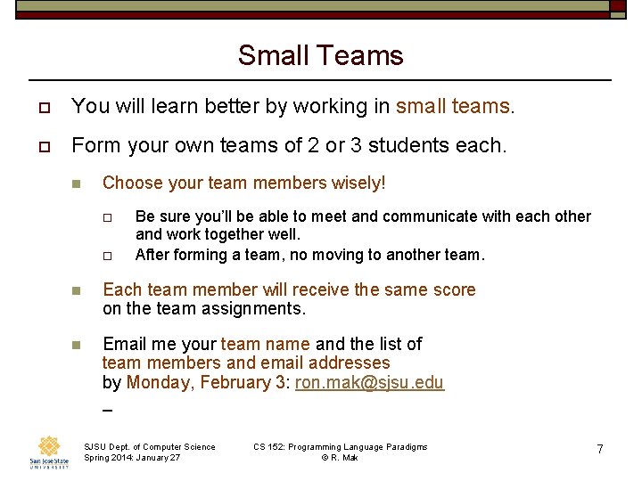 Small Teams o You will learn better by working in small teams. o Form