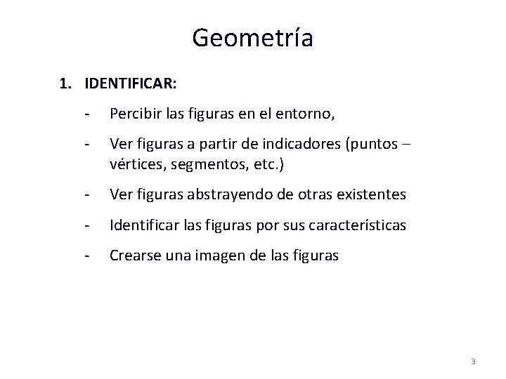 Geometría 1. IDENTIFICAR: - Percibir las figuras en el entorno, - Ver figuras a