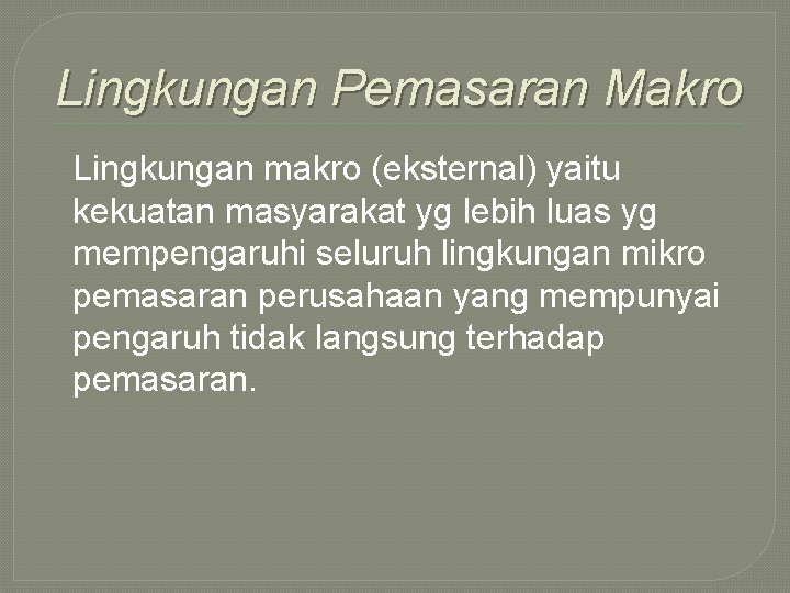 Lingkungan Pemasaran Makro Lingkungan makro (eksternal) yaitu kekuatan masyarakat yg lebih luas yg mempengaruhi