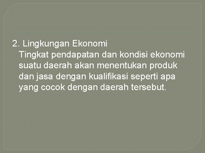 2. Lingkungan Ekonomi Tingkat pendapatan dan kondisi ekonomi suatu daerah akan menentukan produk dan