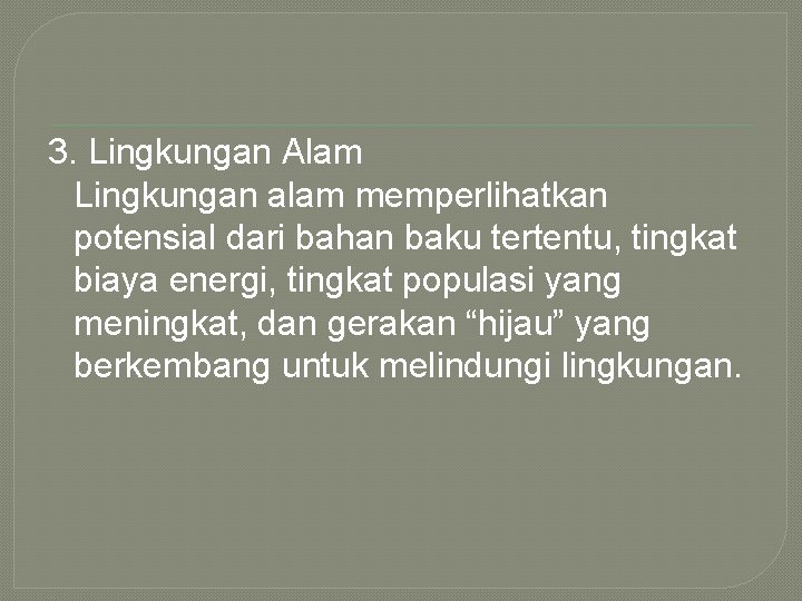 3. Lingkungan Alam Lingkungan alam memperlihatkan potensial dari bahan baku tertentu, tingkat biaya energi,