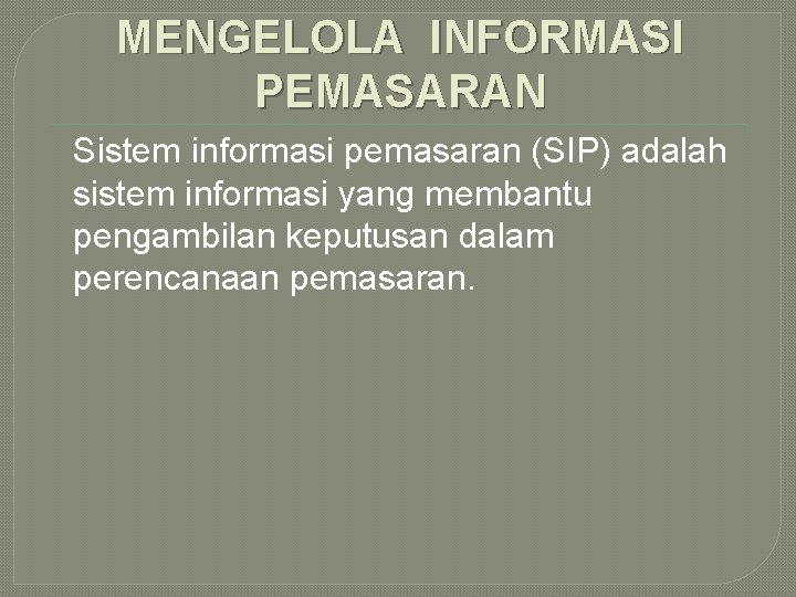 MENGELOLA INFORMASI PEMASARAN Sistem informasi pemasaran (SIP) adalah sistem informasi yang membantu pengambilan keputusan