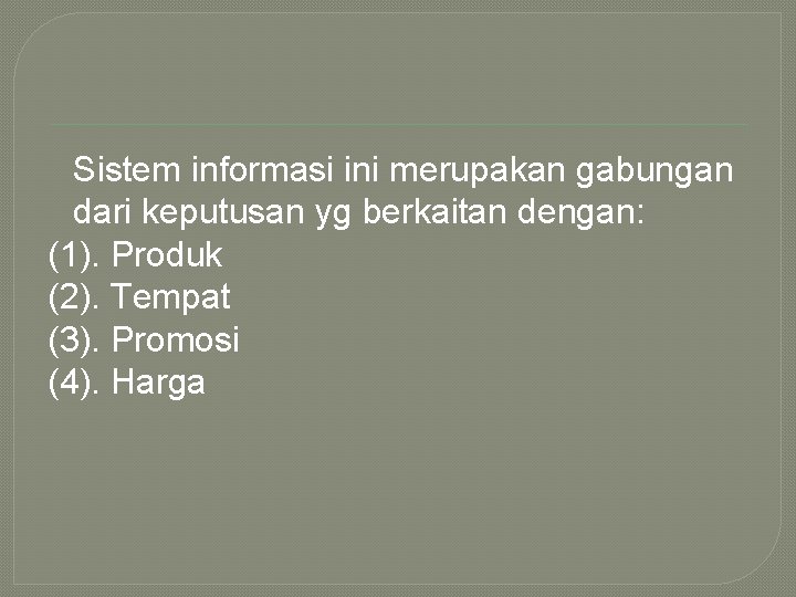 Sistem informasi ini merupakan gabungan dari keputusan yg berkaitan dengan: (1). Produk (2). Tempat