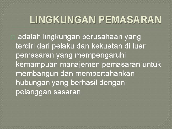 LINGKUNGAN PEMASARAN � adalah lingkungan perusahaan yang terdiri dari pelaku dan kekuatan di luar