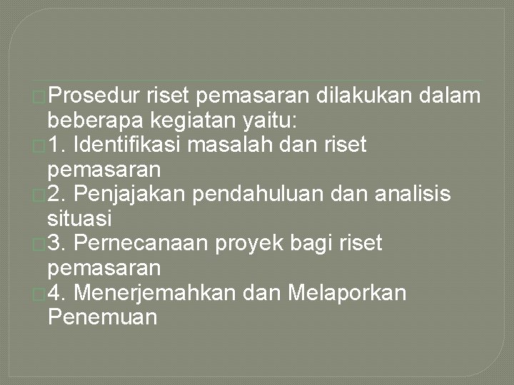 �Prosedur riset pemasaran dilakukan dalam beberapa kegiatan yaitu: � 1. Identifikasi masalah dan riset