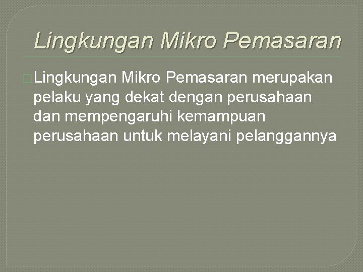 Lingkungan Mikro Pemasaran �Lingkungan Mikro Pemasaran merupakan pelaku yang dekat dengan perusahaan dan mempengaruhi