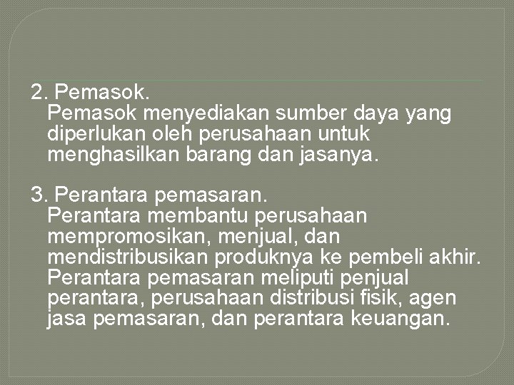 2. Pemasok menyediakan sumber daya yang diperlukan oleh perusahaan untuk menghasilkan barang dan jasanya.