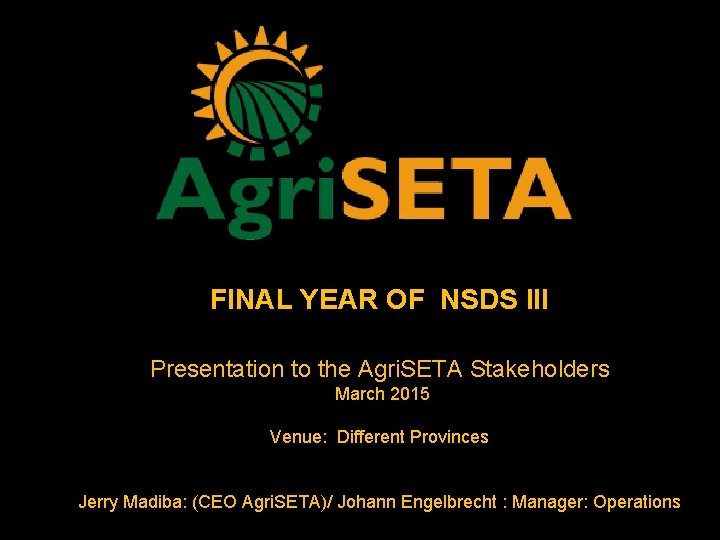 FINAL YEAR OF NSDS III Presentation to the Agri. SETA Stakeholders March 2015 Venue: