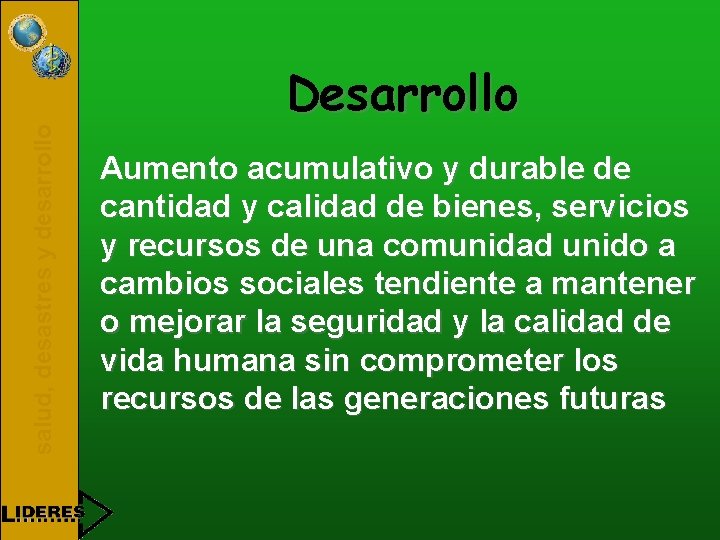 salud, desastres y desarrollo Desarrollo Aumento acumulativo y durable de cantidad y calidad de