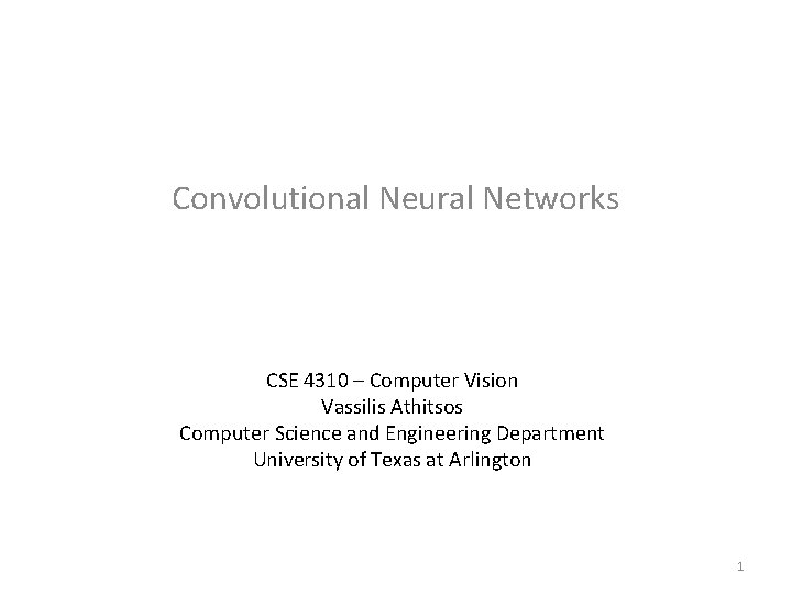 Convolutional Neural Networks CSE 4310 – Computer Vision Vassilis Athitsos Computer Science and Engineering