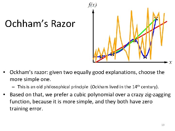 Ochham’s Razor • Ockham’s razor: given two equally good explanations, choose the more simple