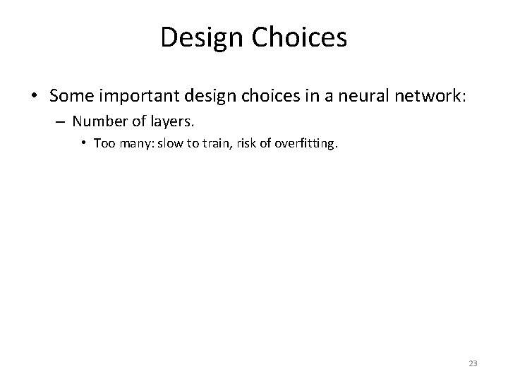 Design Choices • Some important design choices in a neural network: – Number of