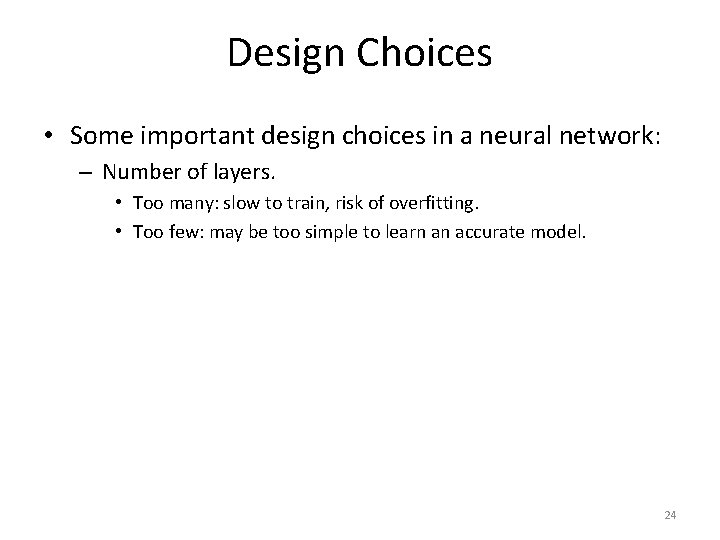 Design Choices • Some important design choices in a neural network: – Number of