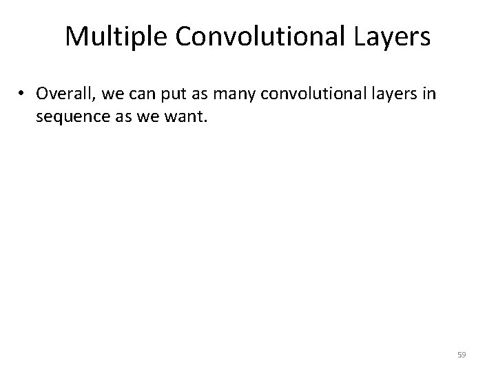 Multiple Convolutional Layers • Overall, we can put as many convolutional layers in sequence