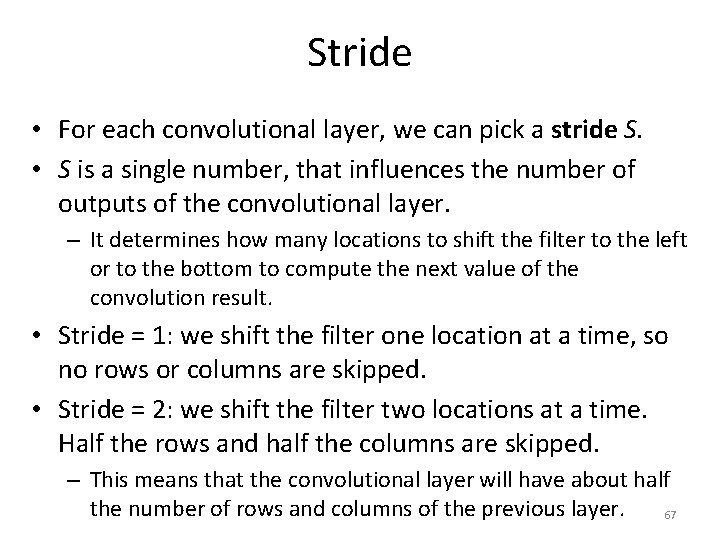 Stride • For each convolutional layer, we can pick a stride S. • S