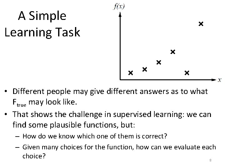 A Simple Learning Task • Different people may give different answers as to what