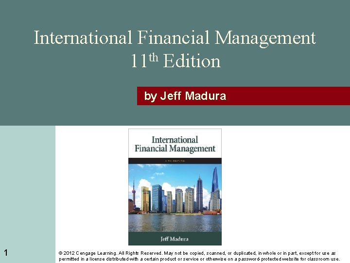 International Financial Management 11 th Edition by Jeff Madura 1 © 2012 Cengage Learning.