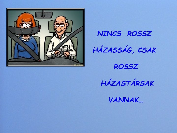 NINCS ROSSZ HÁZASSÁG, CSAK ROSSZ HÁZASTÁRSAK VANNAK… 