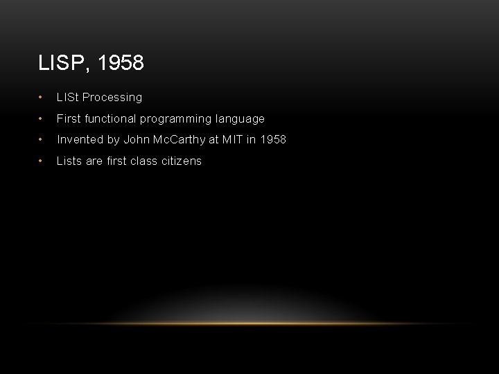 LISP, 1958 • LISt Processing • First functional programming language • Invented by John