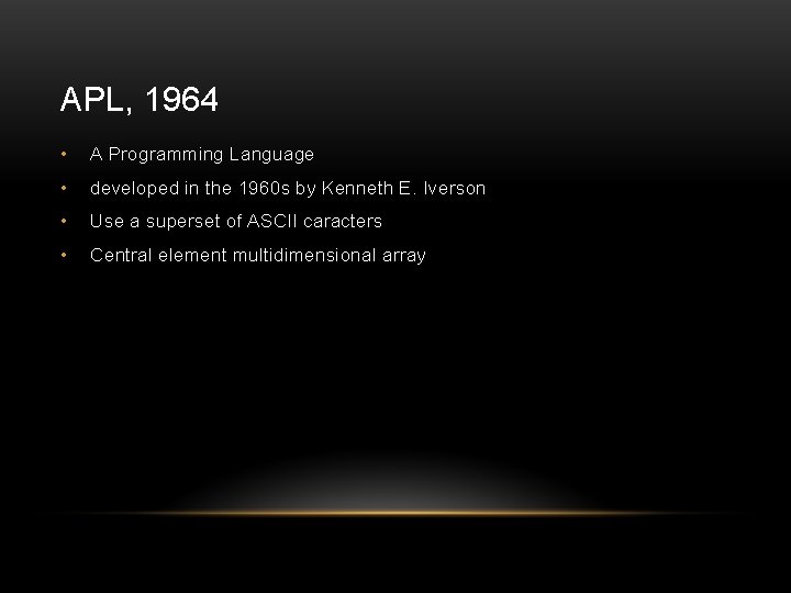 APL, 1964 • A Programming Language • developed in the 1960 s by Kenneth