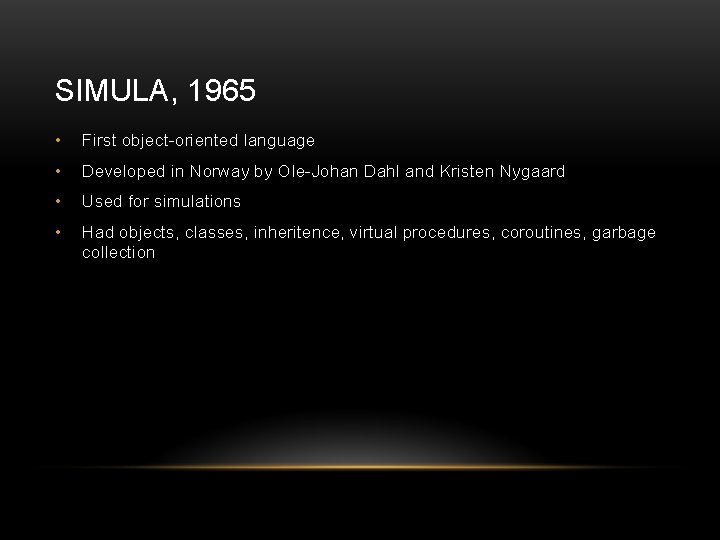 SIMULA, 1965 • First object-oriented language • Developed in Norway by Ole-Johan Dahl and