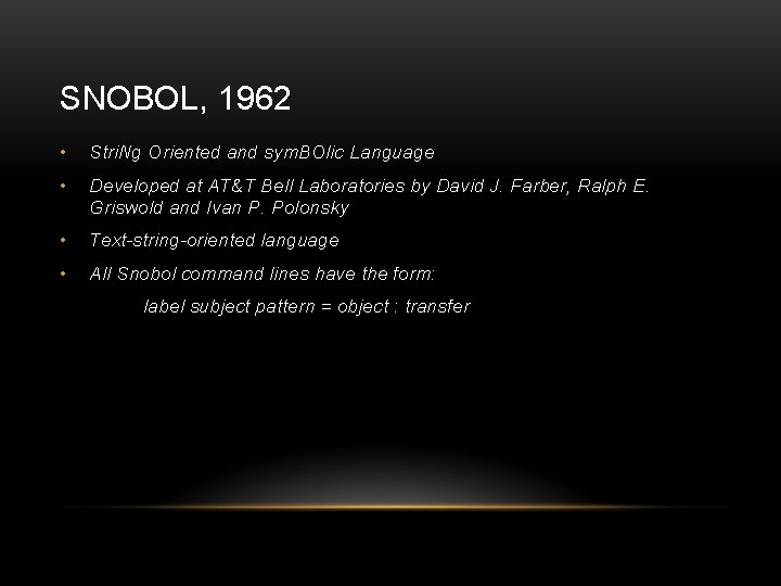 SNOBOL, 1962 • Stri. Ng Oriented and sym. BOlic Language • Developed at AT&T