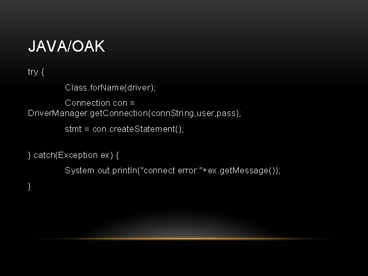 JAVA/OAK try { Class. for. Name(driver); Connection con = Driver. Manager. get. Connection(conn. String,