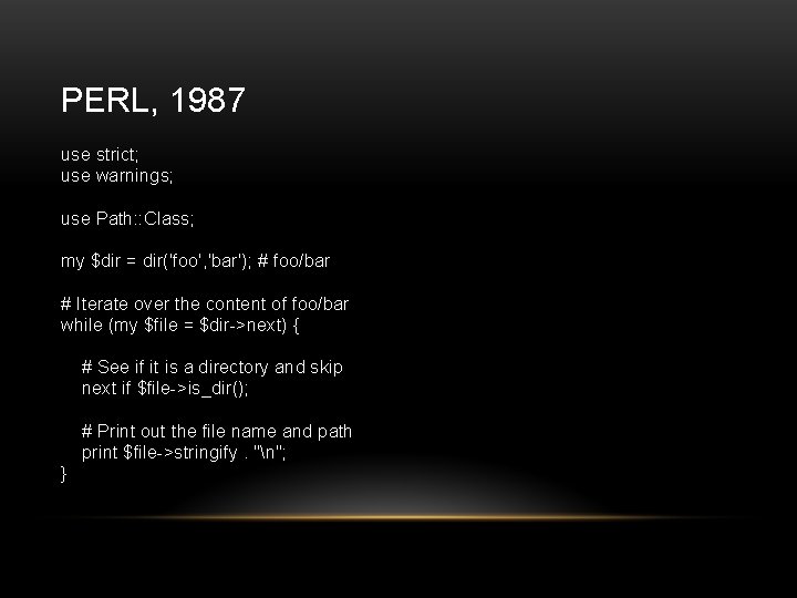 PERL, 1987 use strict; use warnings; use Path: : Class; my $dir = dir('foo',