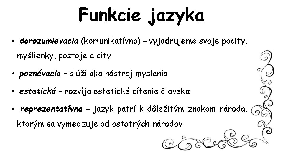 Funkcie jazyka • dorozumievacia (komunikatívna) – vyjadrujeme svoje pocity, myšlienky, postoje a city •