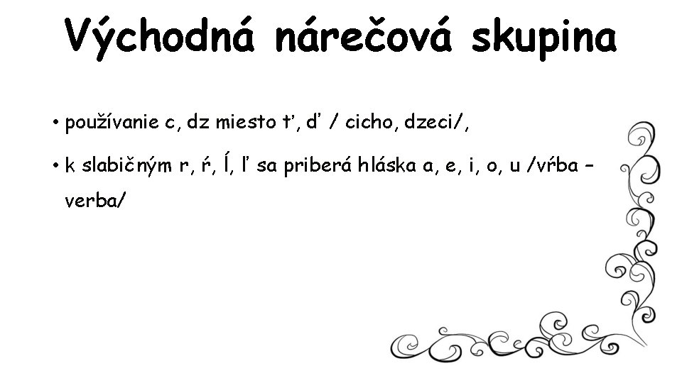 Východná nárečová skupina • používanie c, dz miesto ť, ď / cicho, dzeci/, •