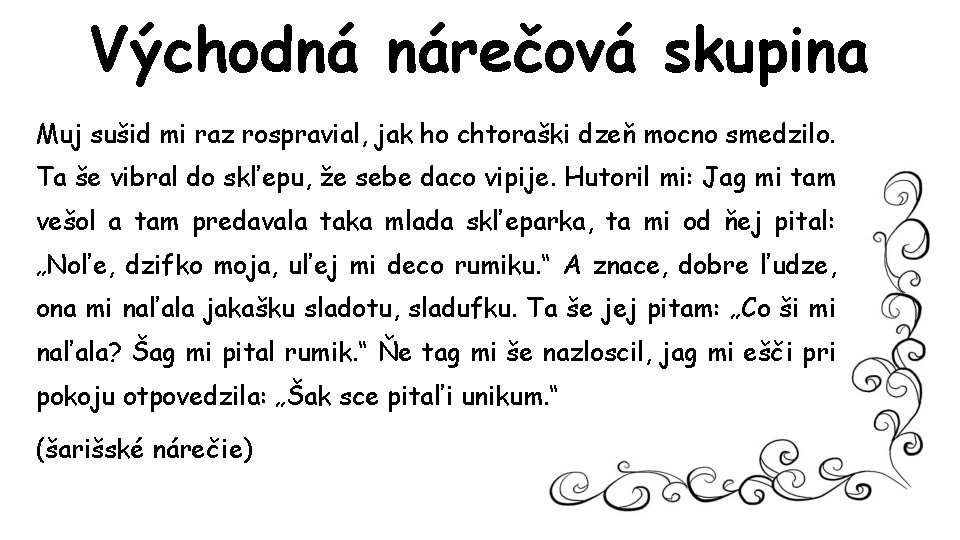 Východná nárečová skupina Muj sušid mi raz rospravial, jak ho chtoraški dzeň mocno smedzilo.