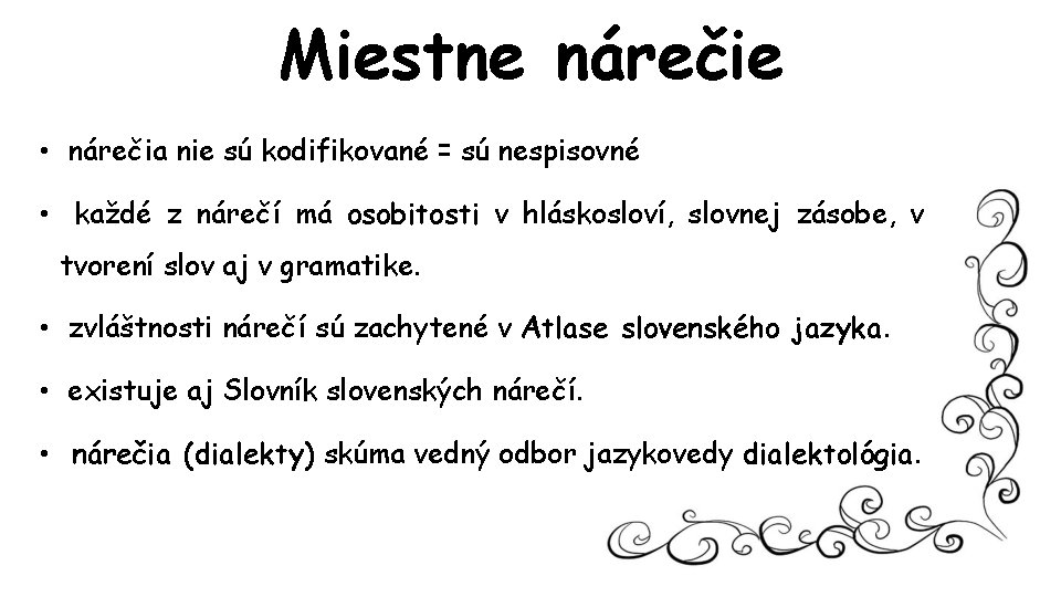 Miestne nárečie • nárečia nie sú kodifikované = sú nespisovné • každé z nárečí