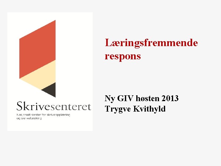 Læringsfremmende respons Ny GIV høsten 2013 Trygve Kvithyld 
