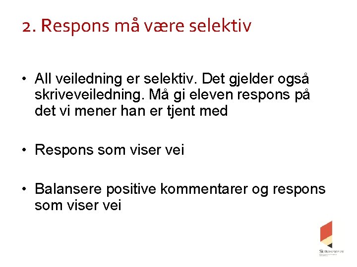 2. Respons må være selektiv • All veiledning er selektiv. Det gjelder også skriveveiledning.