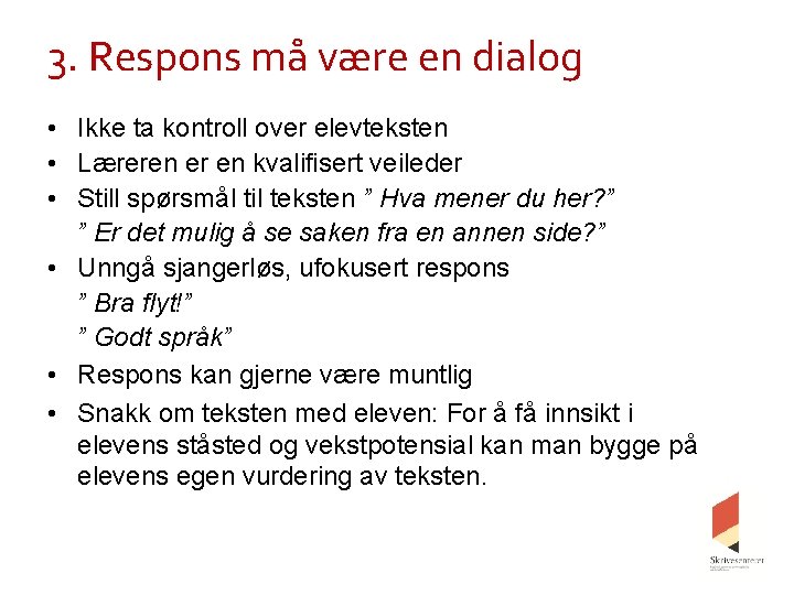 3. Respons må være en dialog • Ikke ta kontroll over elevteksten • Læreren