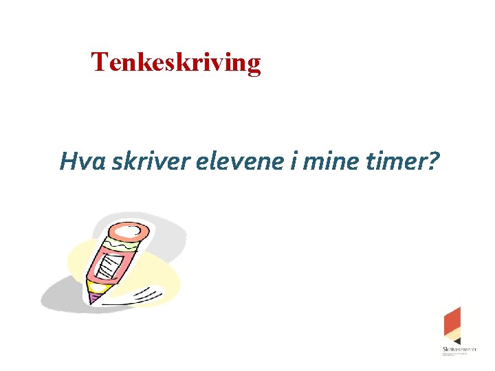 Tenkeskriving Hva skriver elevene i mine timer? 