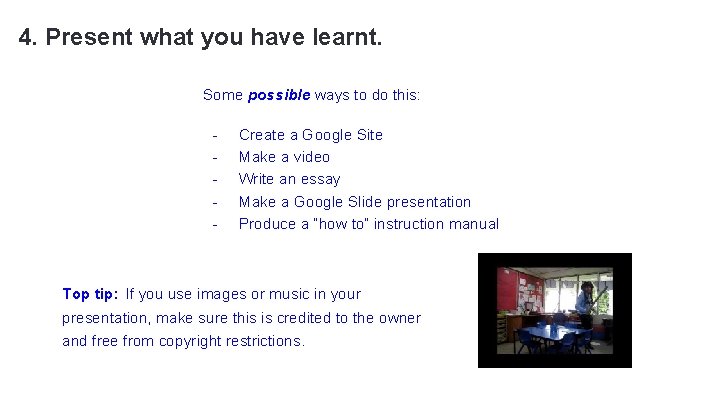 4. Present what you have learnt. Some possible ways to do this: - Create