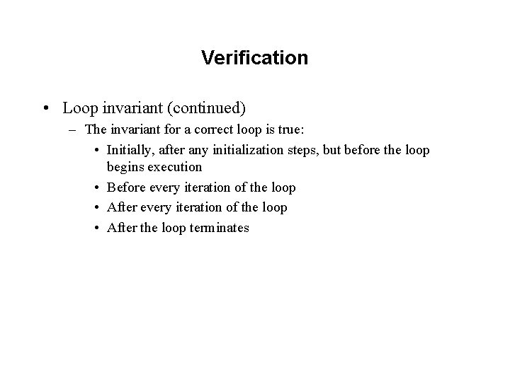 Verification • Loop invariant (continued) – The invariant for a correct loop is true: