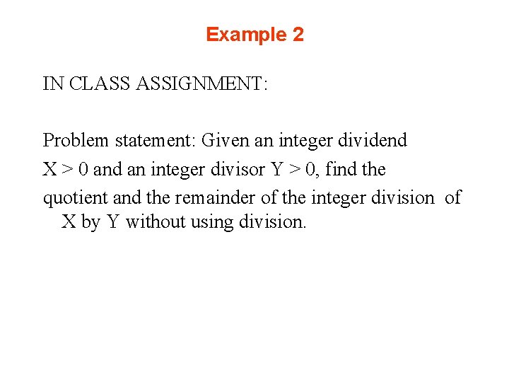 Example 2 IN CLASS ASSIGNMENT: Problem statement: Given an integer dividend X > 0