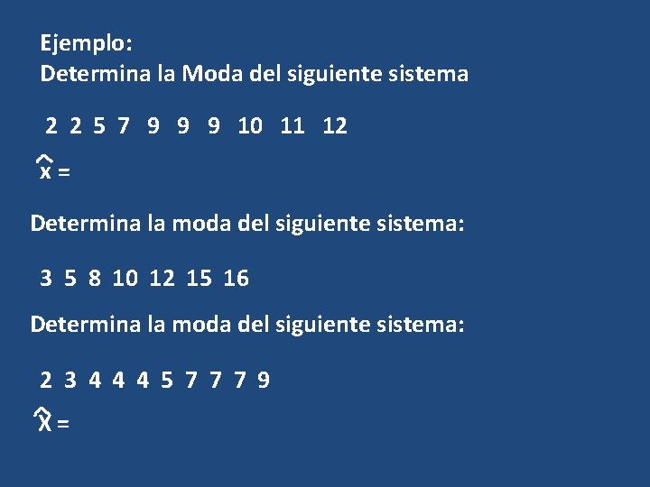 Ejemplo: Determina la Moda del siguiente sistema 2 2 5 7 9 9 9