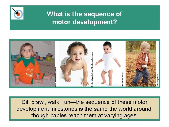 What is the sequence of motor development? Sit, crawl, walk, run—the sequence of these