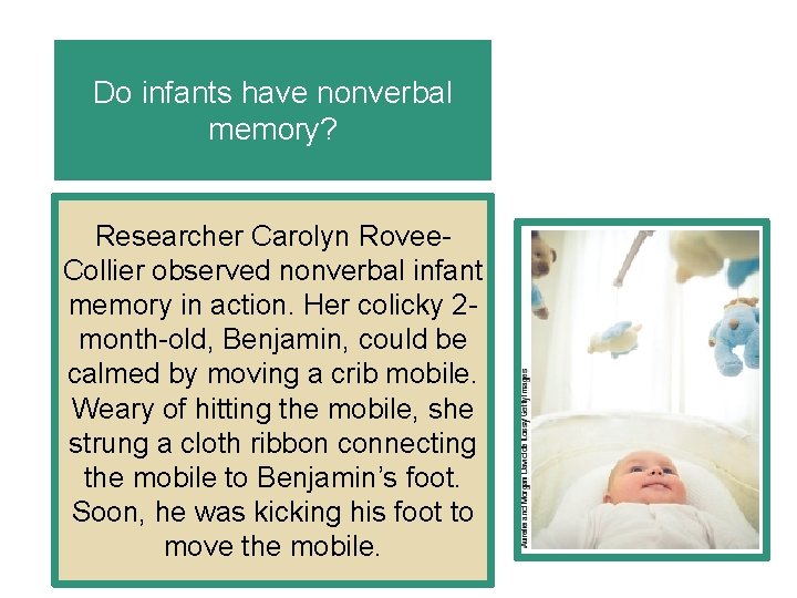 Do infants have nonverbal memory? Researcher Carolyn Rovee. Collier observed nonverbal infant memory in