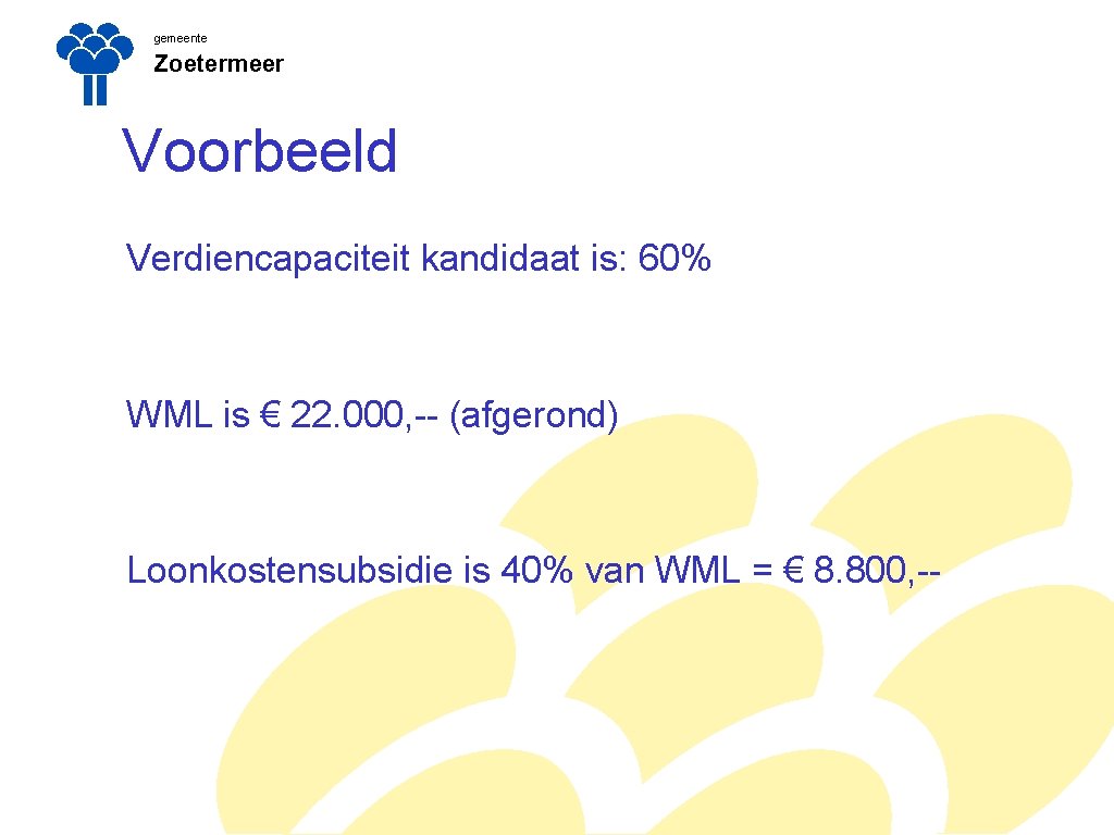 gemeente Zoetermeer Voorbeeld Verdiencapaciteit kandidaat is: 60% WML is € 22. 000, -- (afgerond)