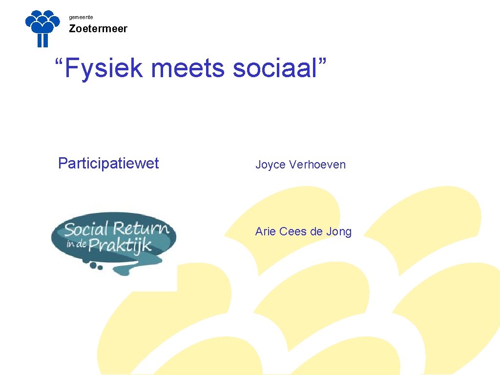 gemeente Zoetermeer “Fysiek meets sociaal” Participatiewet Joyce Verhoeven Arie Cees de Jong 