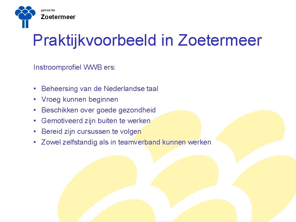 gemeente Zoetermeer Praktijkvoorbeeld in Zoetermeer Instroomprofiel WWB ers: • • • Beheersing van de gemeente Zoetermeer Praktijkvoorbeeld in Zoetermeer Instroomprofiel WWB ers: • • • Beheersing van de