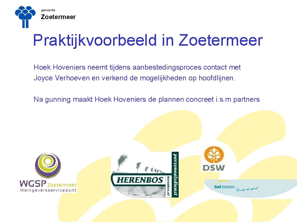 gemeente Zoetermeer Praktijkvoorbeeld in Zoetermeer Hoek Hoveniers neemt tijdens aanbestedingsproces contact met Joyce Verhoeven gemeente Zoetermeer Praktijkvoorbeeld in Zoetermeer Hoek Hoveniers neemt tijdens aanbestedingsproces contact met Joyce Verhoeven