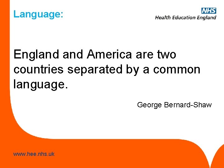 Language: England America are two countries separated by a common language. George Bernard-Shaw www.