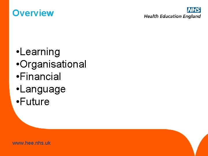 Overview • Learning • Organisational • Financial • Language • Future www. hee. nhs.