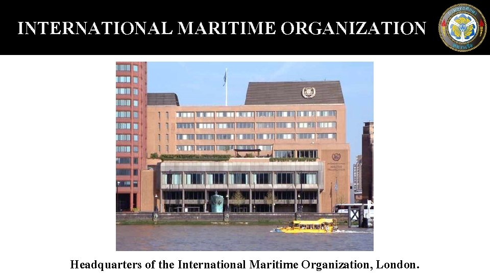 INTERNATIONAL MARITIME ORGANIZATION Headquarters of the International Maritime Organization, London. 