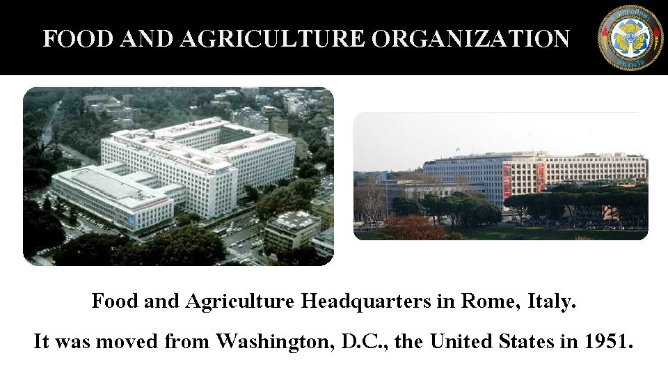 FOOD AND AGRICULTURE ORGANIZATION Food and Agriculture Headquarters in Rome, Italy. It was moved